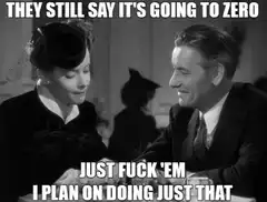 They Still Say It's Going To Zero Just Fuck Em