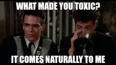 What Made You Toxic It Comes Naturally To Me