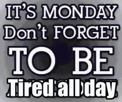 It's Monday Don't Forget To Be Tired All Day