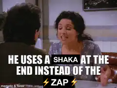 He uses a shaka instead of the zap