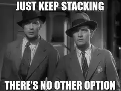 Just Keep Stacking There's No Other Option
