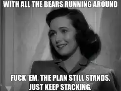 With all the bears running around fuck 'em the plan still stands