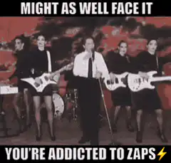 Might as well face it you're addicted to zaps
