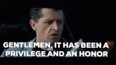 Gentlemen it has been a privilege and an honor