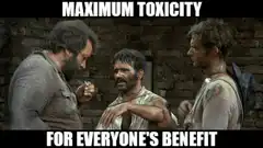 Maximum Toxicity For Everyone's Benefit