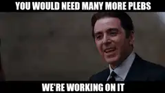 You would need many more plebs we're working on it