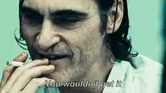 Joaquin Phoenix You Wouldn't Get It