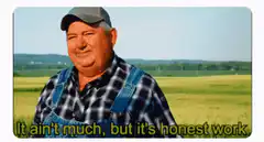 Farmer It ain't much but it's honest work