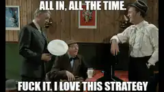 All In All The Time Fuck It I Love This Strategy