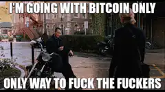 I'm going with Bitcoin Only Only Way to Fuck the Fuckers