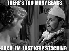 There's Too Many Bears Fuck Em Just Keep Stacking