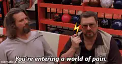The Dude and Walter Sobchak world of pain