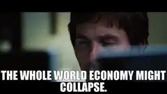 The whole world economy might collapse