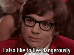 Austin Powers I also like to live dangerously