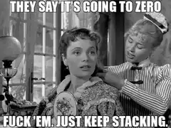 They Say It's Going To Zero Fuck Em Just Keep Stacking