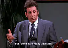 But I don't even really work here