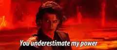 Anakin Skywalker You underestimate my power