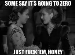 Some say it's going to zero just fuck 'em honey