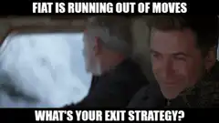 Fiat is running out of moves what's your exit strategy