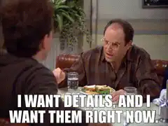 I Want Details And I Want Them Right Now