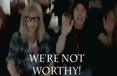 We're Not Worthy!