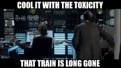 Cool it with the toxicity that train is long gone