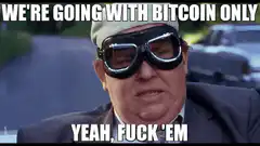 We're Going With Bitcoin Only Yeah Fuck Em