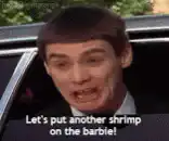 Let's put another shrimp on the barbie