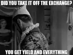 Did you take it off the exchange? You get yield and everything