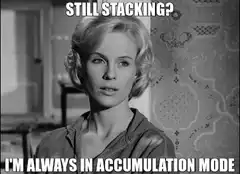 Still Stacking I'm Always in Accumulation Mode
