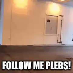 Follow me plebs!