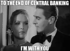 I'm With You To The End Of Central Banking