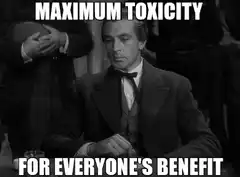 Maximum Toxicity For Everyone's Benefit