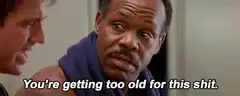 Danny Glover You're getting too old for this shit