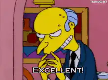 Mr. Burns says excellent
