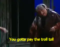 You gotta pay the troll toll