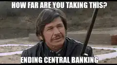 How far are you taking this ending central banking