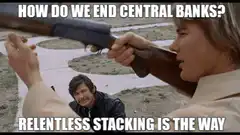 How do we end central banks? Relentless stacking is the way