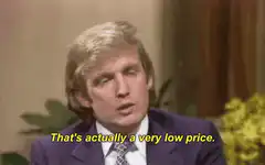 Donald Trump That's actually a very low price