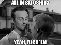 All In Satoshis Yeah Fuck Em