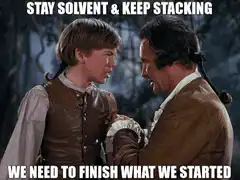 Stay Solvent Keep Stacking We Need To Finish What We Started
