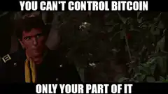 You Can't Control Bitcoin Only Your Part Of It