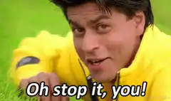 Shah Rukh Khan Oh stop it you