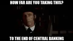 How far are you taking this to the end of central banking