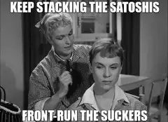 Keep Stacking The Satoshis Front-Run The Suckers