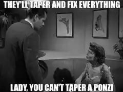 Lady you can't taper a ponzi