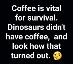 Coffee is vital for survival