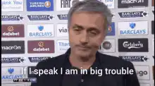 Jose Mourinho If I speak I am in big trouble