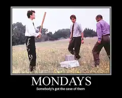 Mondays Somebody's Got the Case of Them