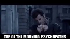 Top of the morning, psychopaths